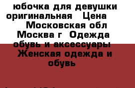 юбочка для девушки оригинальная › Цена ­ 500 - Московская обл., Москва г. Одежда, обувь и аксессуары » Женская одежда и обувь   